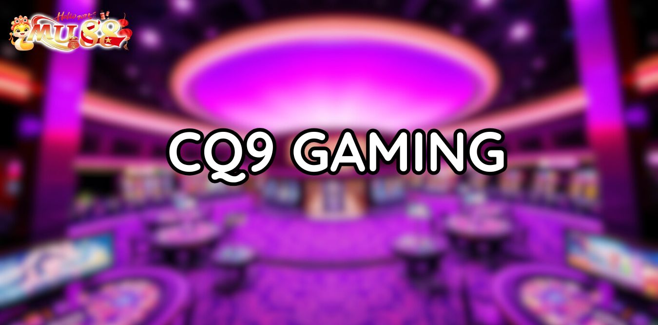 CQ9 Gaming - Thế giới giải trí casino cực cuốn hút