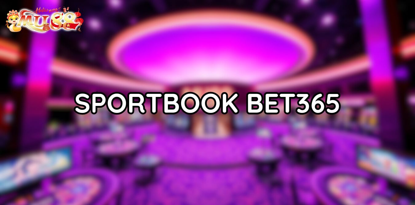 Sportbook Bet365 - Nền tảng cá cược thể thao hàng đầu