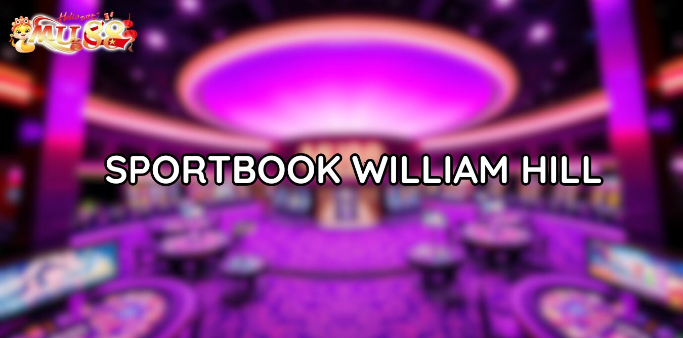 William Hill: Sportbook hàng đầu thế giới